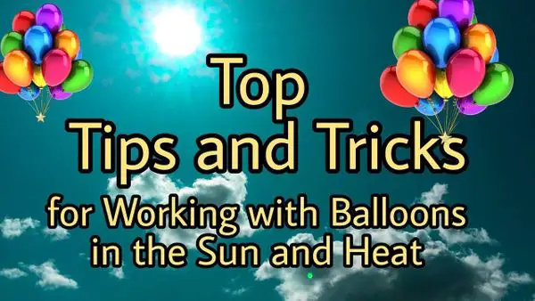 Top 7 Tips and Tricks for Working with Balloons in the Sun and Heat